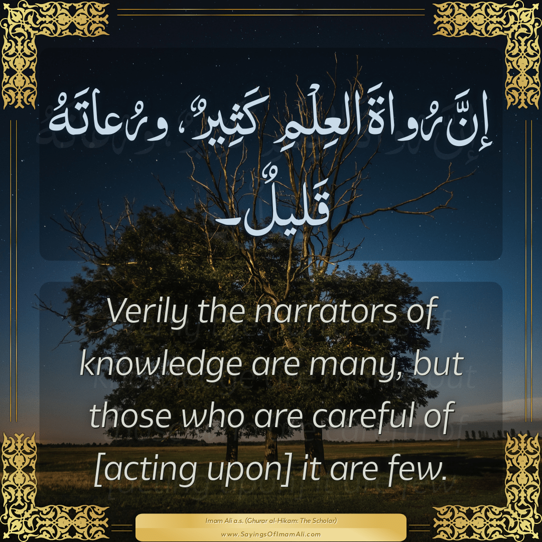 Verily the narrators of knowledge are many, but those who are careful of...